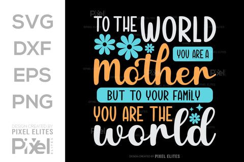 To The World You Are A Mother But To Your Family You Are The World SVG Mother's Day Gift Mom Lover Tshirt Bundle Mother's Day Quote Design, PET 00159 SVG ETC Craft 