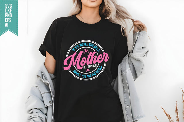 to the world you are a mother but to your family you are the world Svg Mother's Day Svg SVG shah alam 