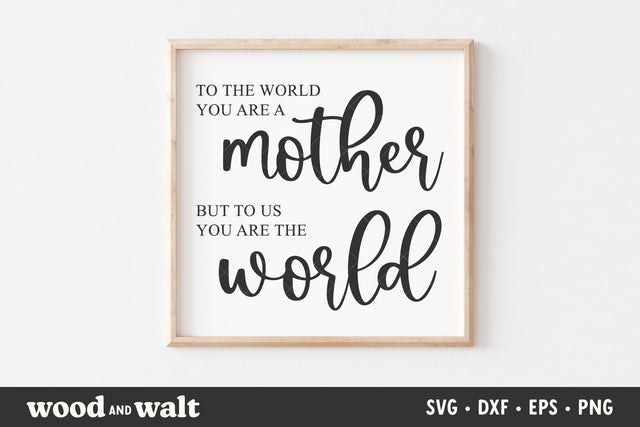 To The World You Are A Mother SVG | Mother's Day SVG SVG Wood And Walt 