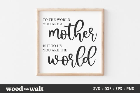 To The World You Are A Mother SVG | Mother's Day SVG SVG Wood And Walt 