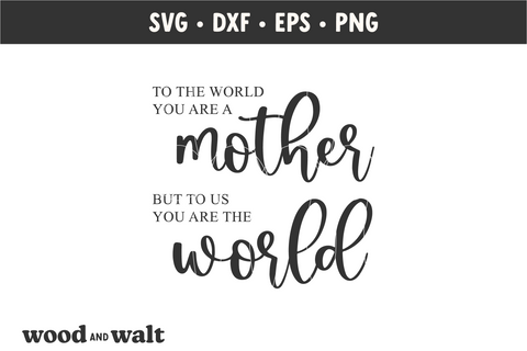 To The World You Are A Mother SVG | Mother's Day SVG SVG Wood And Walt 