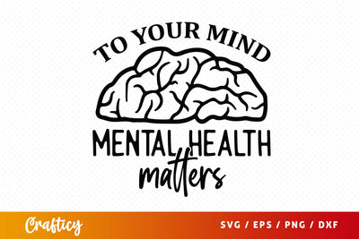 To your mind mental health matters SVG Design SVG Designangry 