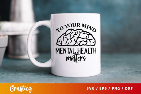 To your mind mental health matters SVG Design SVG Designangry 