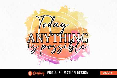 Today anything is possible Sublimation Sublimation Designangry 