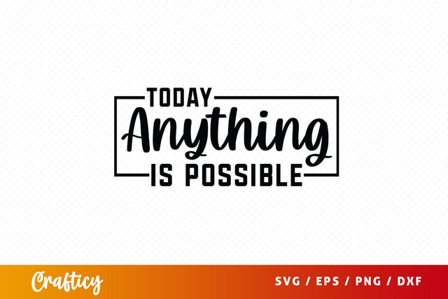 Today Anything Is Possible Svg Design SVG Designangry 