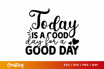 Today is a good day for a good day SVG Design SVG Designangry 