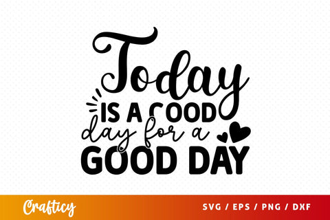 Today is a good day for a good day SVG Design SVG Designangry 