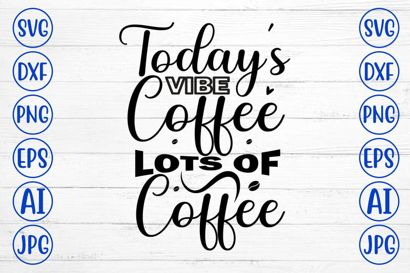Today's Vibe Coffee Lots Of Coffee SVG Cut File SVG Syaman 