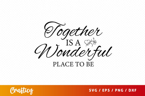 Together is a wonderful place to be SVG Design SVG Designangry 