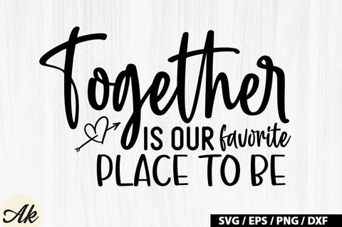 Together Is Our Favorite Place To Be SVG Design SVG akazaddesign 