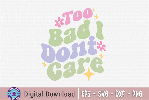 Too Bad I Don't Care, Sarcastic SVG SVG FiveStarCrafting 