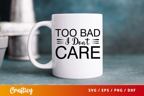 Too bad i dont care SVG Design SVG Designangry 
