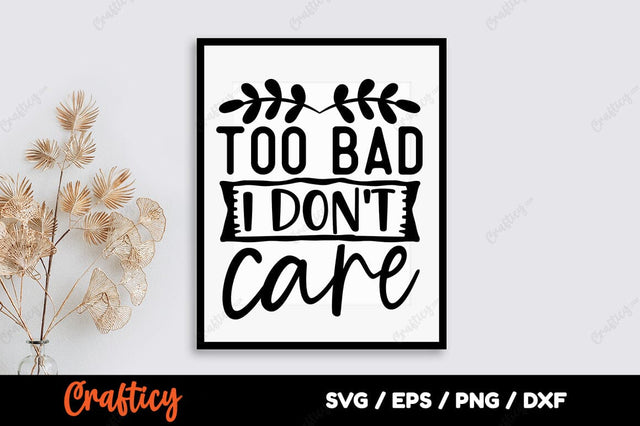 Too bad i dont care SVG Design SVG Designangry 
