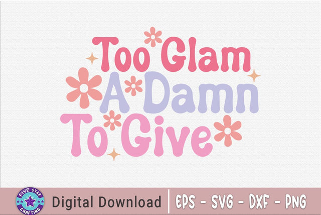 Too Glam To Give A Damn, Sarcastic Quote SVG SVG FiveStarCrafting 