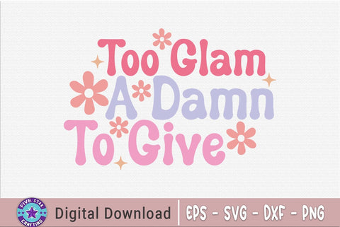 Too Glam To Give A Damn, Sarcastic Quote SVG SVG FiveStarCrafting 