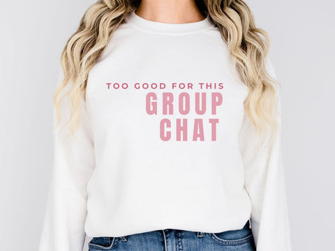 Too Good For This Group Chat – SVG File for DIY Shirts SVG So Fontsy VIP Design Shop 