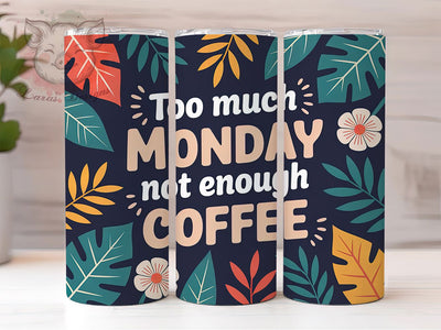 Too Much Monday Coffee 20oz Tumbler, Not Enough Coffee Tumbler, Humor Sublimation Wrap, Coffee Lover Design, Cute PNG, 20oz Tumbler Wrap Sublimation Lara' s Designs 