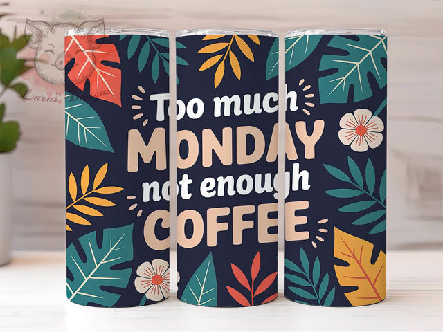 Too Much Monday Coffee 20oz Tumbler, Not Enough Coffee Tumbler, Humor Sublimation Wrap, Coffee Lover Design, Cute PNG, 20oz Tumbler Wrap Sublimation Lara' s Designs 