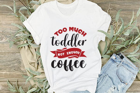 Too Much Toddler Not Enouch Coffee SVG Angelina750 