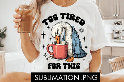 Too Tired For This PNG Sublimation Sublimation Freeling Design House 