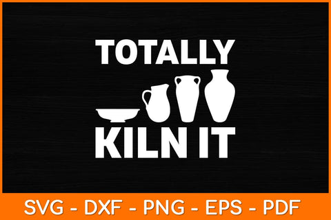 Totally Kiln It Funny Pottery Svg File SVG artprintfile 