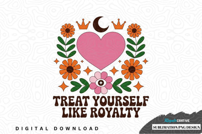 Treat yourself like royalty sublimation png design Sublimation Regulrcrative 