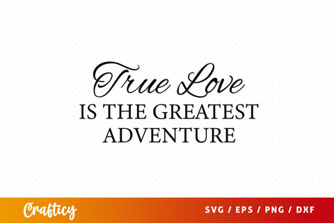 True love is the greatest adventure SVG Design SVG Designangry 