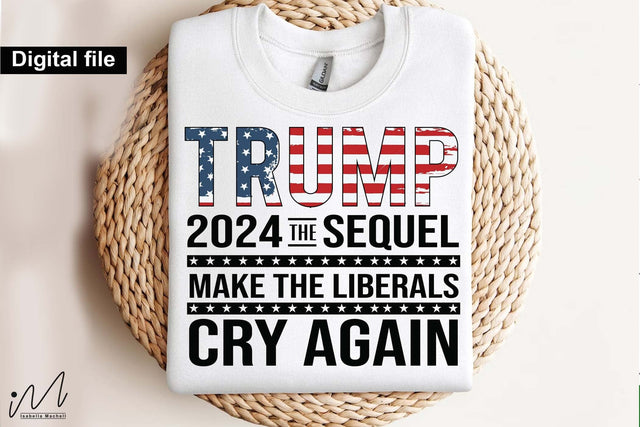 Trump 2024, the sequel make america liberals cry again, Trump t-shirt, Trump and flag, Trump president, Trump cut files,Trump again svg, USA Flag svg, Donald trump svg,Trump cut files,Trump Cricut SVG Isabella Machell 