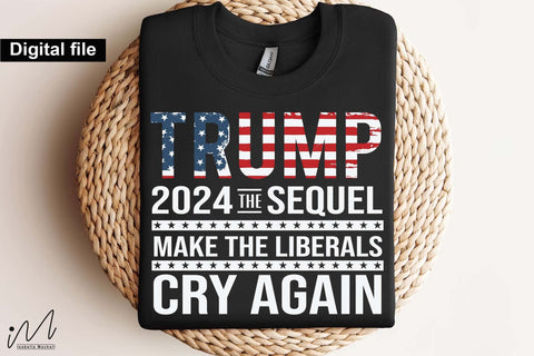 Trump 2024, the sequel make america liberals cry again, Trump t-shirt, Trump and flag, Trump president, Trump cut files,Trump again svg, USA Flag svg, Donald trump svg,Trump cut files,Trump Cricut SVG Isabella Machell 