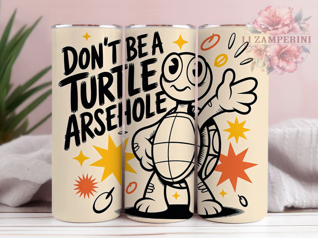 Turtle Arsehole Quote 20oz Tumbler, Don’t Be a Turtle Arsehole Quote, Adorable Turtle Wrap, Meme Animal Sublimation PNG, Humorous Cartoon Turtle Design, Cute Animal Humor, 20oz Tumbler Wrap Sublimation Li Zamperini 