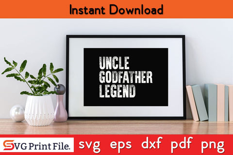 Uncle Godfather Legend Funny Fathers Day Quotes SVG PNG T-shirt Design SVG SVG Print File 