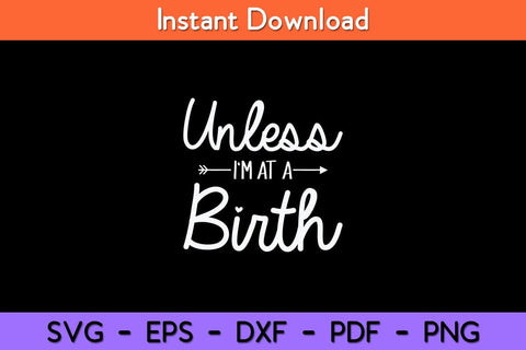 Unless I'm at a Birth Doula Midwife Svg Design SVG artprintfile 
