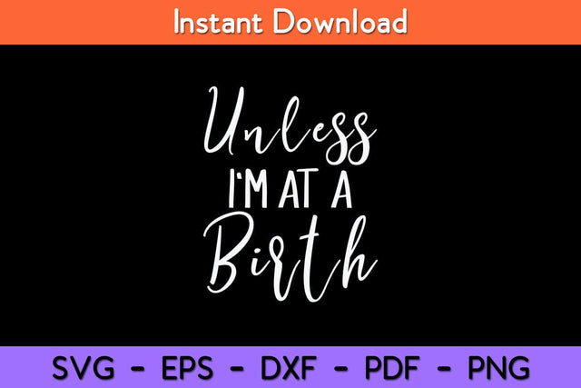 Unless I'm at a Birth Doula Midwife Svg Design SVG artprintfile 