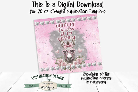 Valentine Donkey Tumbler Wrap Design - Don't Be An Ass Be My Valentine - 20 oz. SEAMLESS Sublimation Tumbler Wrap Sublimation Ewe-N-Me Designs 