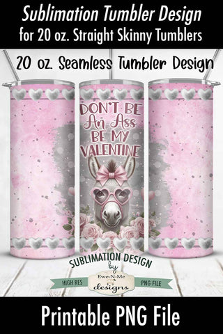 Valentine Donkey Tumbler Wrap Design - Don't Be An Ass Be My Valentine - 20 oz. SEAMLESS Sublimation Tumbler Wrap Sublimation Ewe-N-Me Designs 