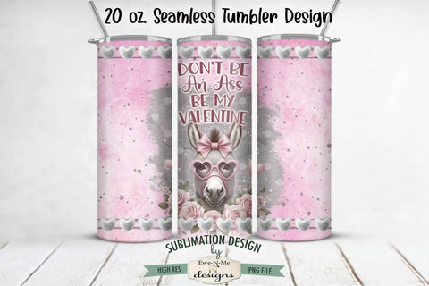 Valentine Donkey Tumbler Wrap Design - Don't Be An Ass Be My Valentine - 20 oz. SEAMLESS Sublimation Tumbler Wrap Sublimation Ewe-N-Me Designs 