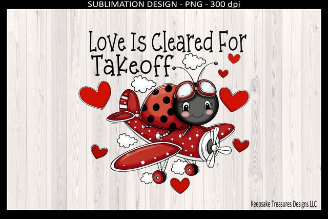 Valentine Ladybug, Love Is Cleared For Take Of, Sublimation Png T-Shirt Design Sublimation Keepsake Treasures Designs LLC. 
