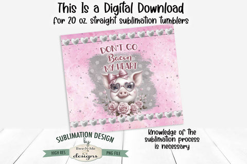 Valentine Pig Tumbler Wrap Design - Don't Go Bacon My Heart - 20 oz. SEAMLESS Sublimation Tumbler Wrap Sublimation Ewe-N-Me Designs 