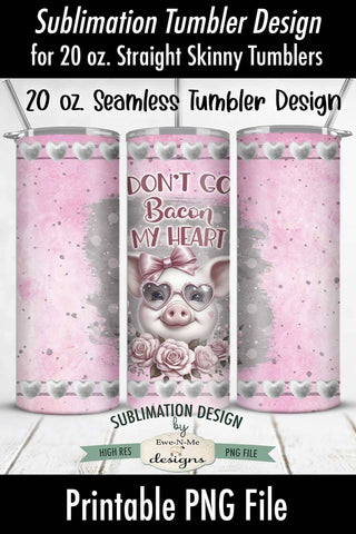 Valentine Pig Tumbler Wrap Design - Don't Go Bacon My Heart - 20 oz. SEAMLESS Sublimation Tumbler Wrap Sublimation Ewe-N-Me Designs 