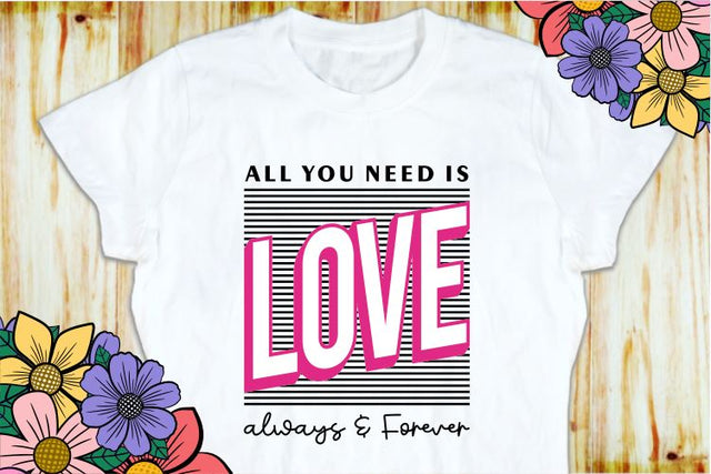 Valentine SVG T shirt Design Vector, All you need is love always and Forever, Love Quotes SVG, Valentines Sublimation PNG Designs SVG D2PUTRI Designs 