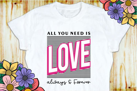 Valentine SVG T shirt Design Vector, All you need is love always and Forever, Love Quotes SVG, Valentines Sublimation PNG Designs SVG D2PUTRI Designs 