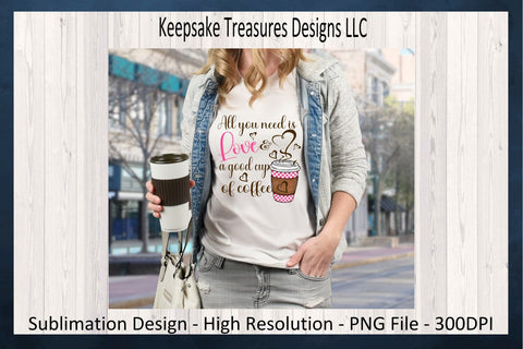 Valentines PNG, All You Need Is Love And A Good Cup Of Coffee, Sublimation PNG, Coffee Valentine Shirt, Kitchen Tea Towel, Digital Download Sublimation Keepsake Treasures Designs LLC. 