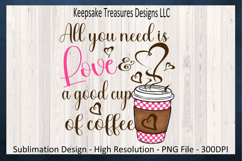 Valentines PNG, All You Need Is Love And A Good Cup Of Coffee, Sublimation PNG, Coffee Valentine Shirt, Kitchen Tea Towel, Digital Download Sublimation Keepsake Treasures Designs LLC. 