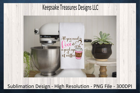 Valentines PNG, All You Need Is Love And A Good Cup Of Coffee, Sublimation PNG, Coffee Valentine Shirt, Kitchen Tea Towel, Digital Download Sublimation Keepsake Treasures Designs LLC. 
