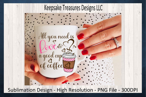Valentines PNG, All You Need Is Love And A Good Cup Of Coffee, Sublimation PNG, Coffee Valentine Shirt, Kitchen Tea Towel, Digital Download Sublimation Keepsake Treasures Designs LLC. 