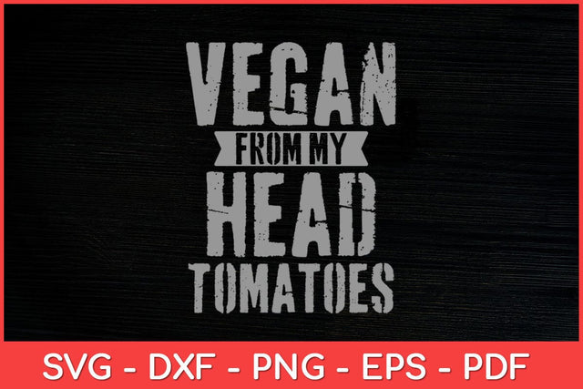 Vegan From My Head Tomatoes Plant Based Diet Funny Svg Design SVG artprintfile 