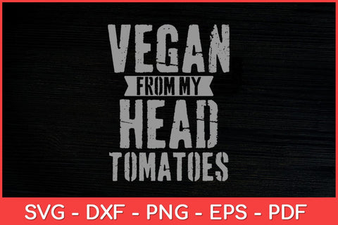 Vegan From My Head Tomatoes Plant Based Diet Funny Svg Design SVG artprintfile 