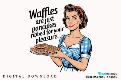 Waffles are just Pancakes Ribbed for your Pleasure Sublimation Design Sublimation Regulrcrative 