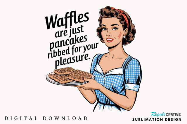 Waffles are just Pancakes Ribbed for your Pleasure Sublimation Design Sublimation Regulrcrative 