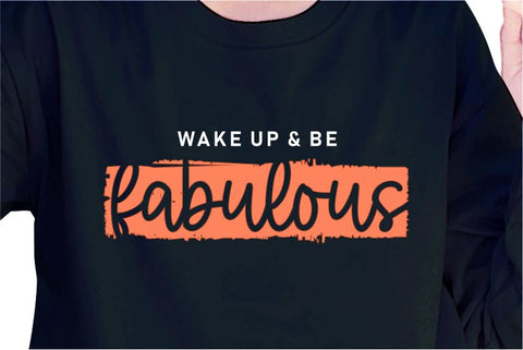 Wake Up And Be Fabulous SVG, Inspirational Quotes, Motivatinal Quote Sublimation PNG T shirt Designs, Sayings SVG, Positive Vibes, SVG D2PUTRI Designs 